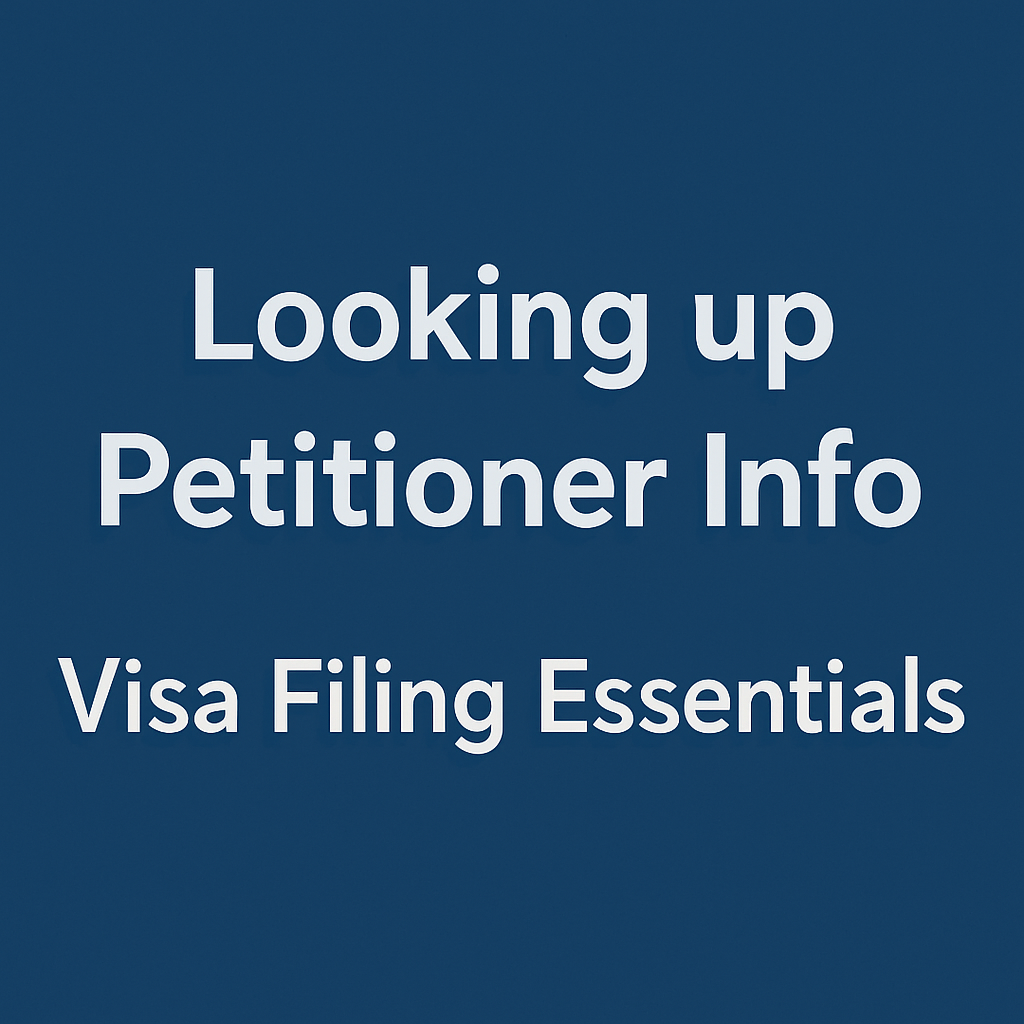 Text graphic reading “Looking up Petitioner Info – Visa Filing Essentials” on a dark blue background.