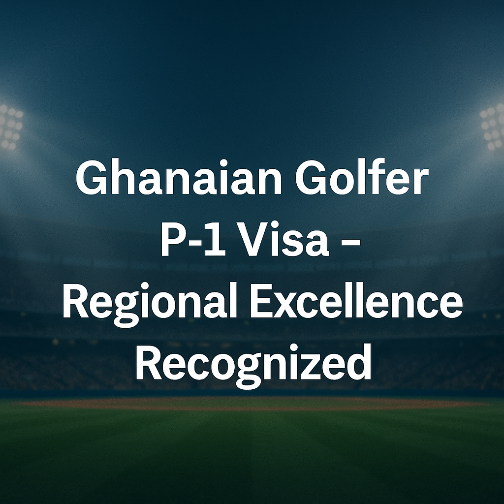 P-1 visa success story for a Ghanaian golfer, showcasing regional recognition and national endorsements as qualifying factors for U.S. entry.
